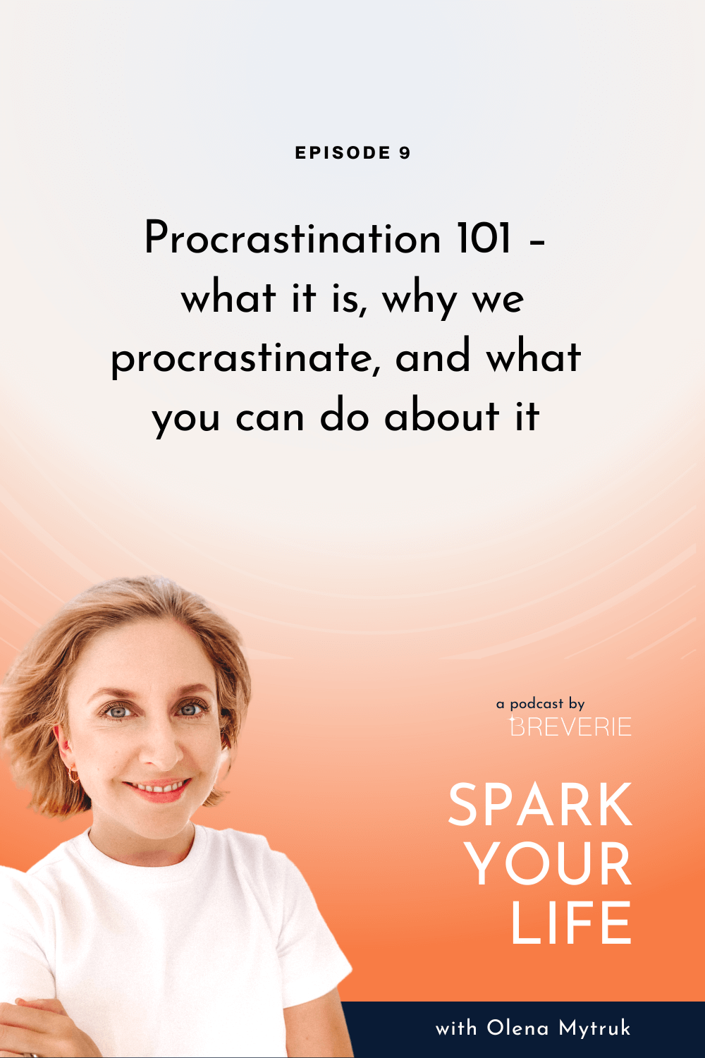 Spark Your Life Podcast | Olena Mytruk | Procrastination 101 – what it really is, why we procrastinate, and what you can do about it
